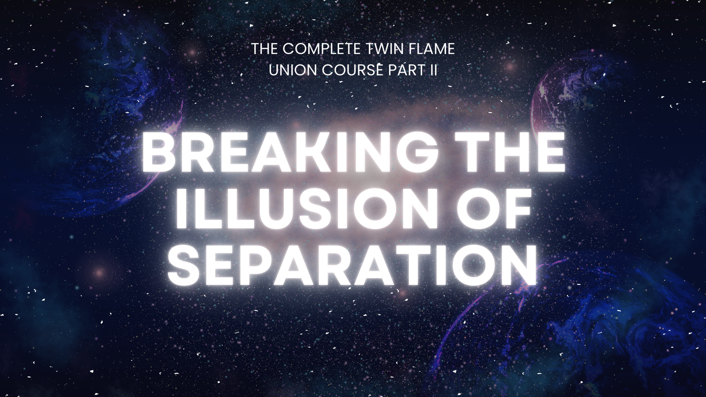The Twin Flame Union Course Part 2: Breaking the Illusion of Separation