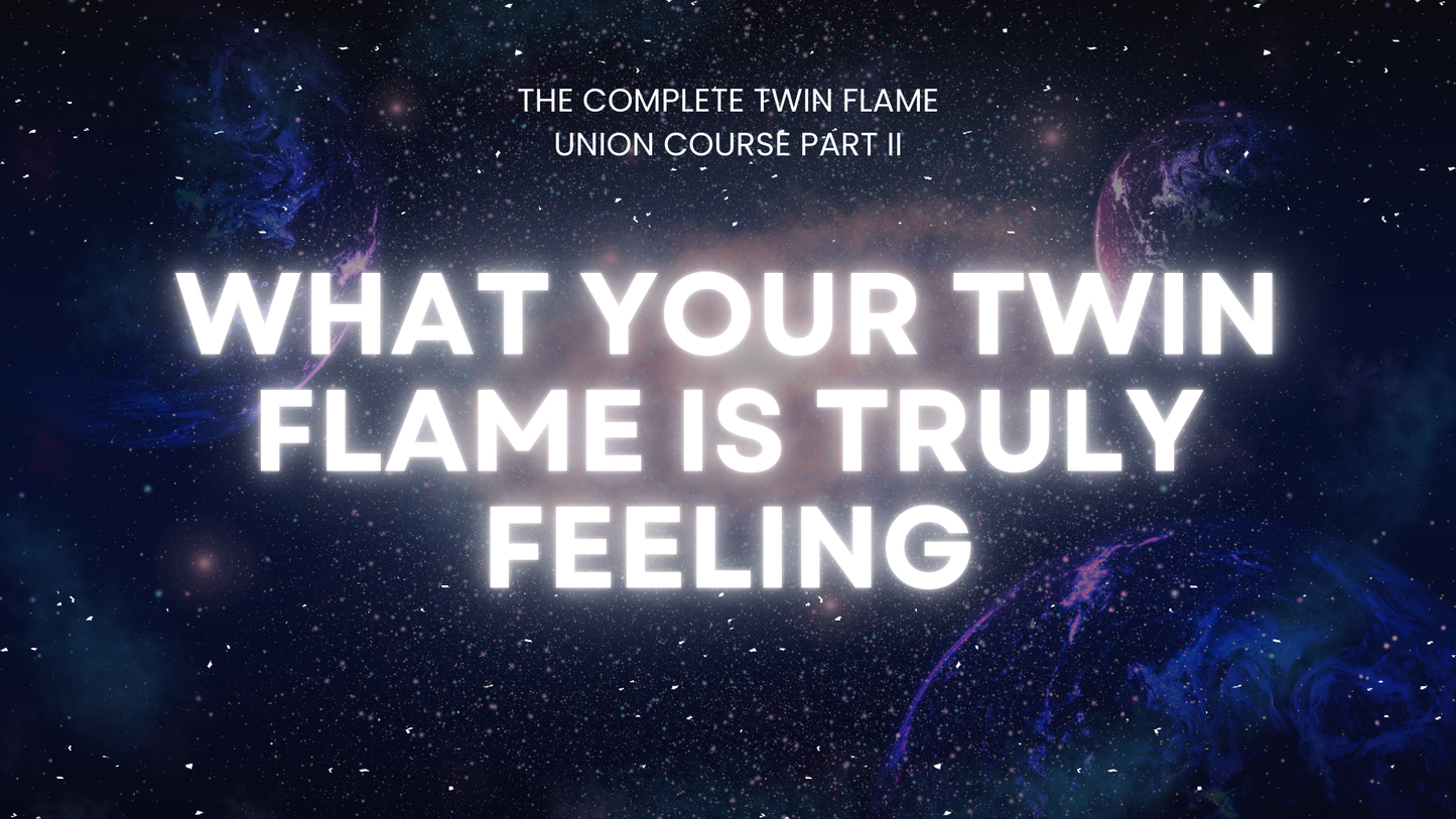 The Twin Flame Union Course Part 2: What Your Twin Flame is Truly Feeling