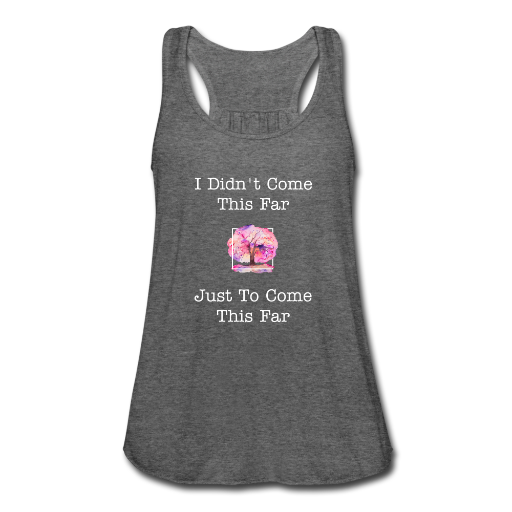 I Din't Come This Far tank top - deep heather